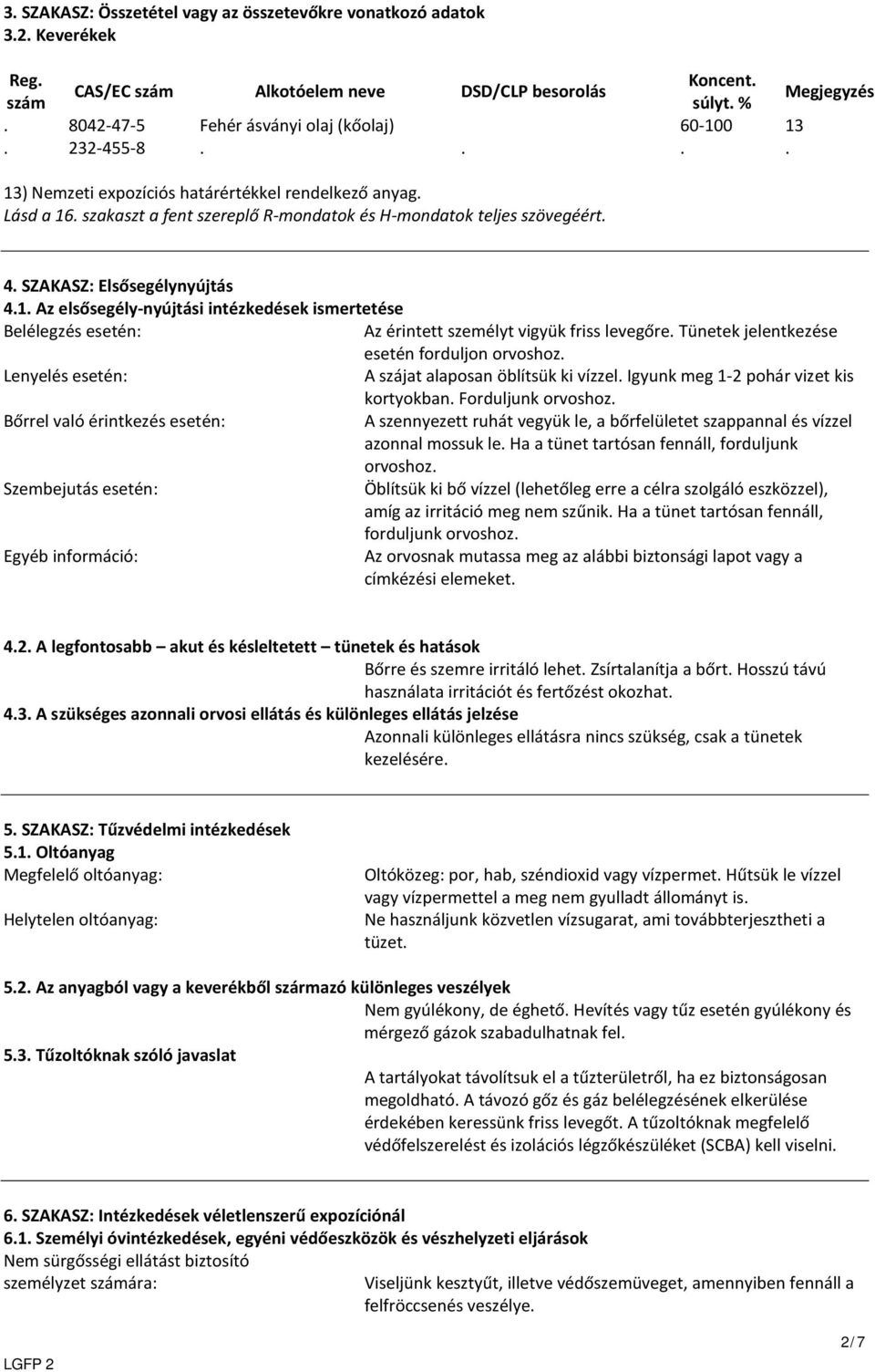 SZAKASZ: Elsősegélynyújtás 4.1. Az elsősegély-nyújtási intézkedések ismertetése Belélegzés esetén: Az érintett személyt vigyük friss levegőre. Tünetek jelentkezése esetén forduljon orvoshoz.