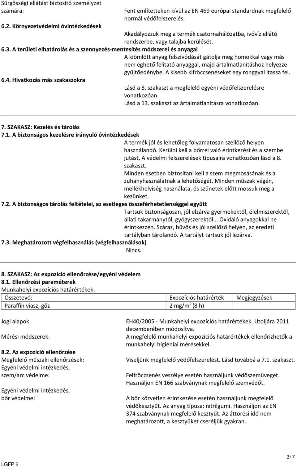 A területi elhatárolás és a szennyezés-mentesítés módszerei és anyagai A kiömlött anyag felszívódását gátolja meg homokkal vagy más nem éghető felitató anyaggal, majd ártalmatlanításhoz helyezze