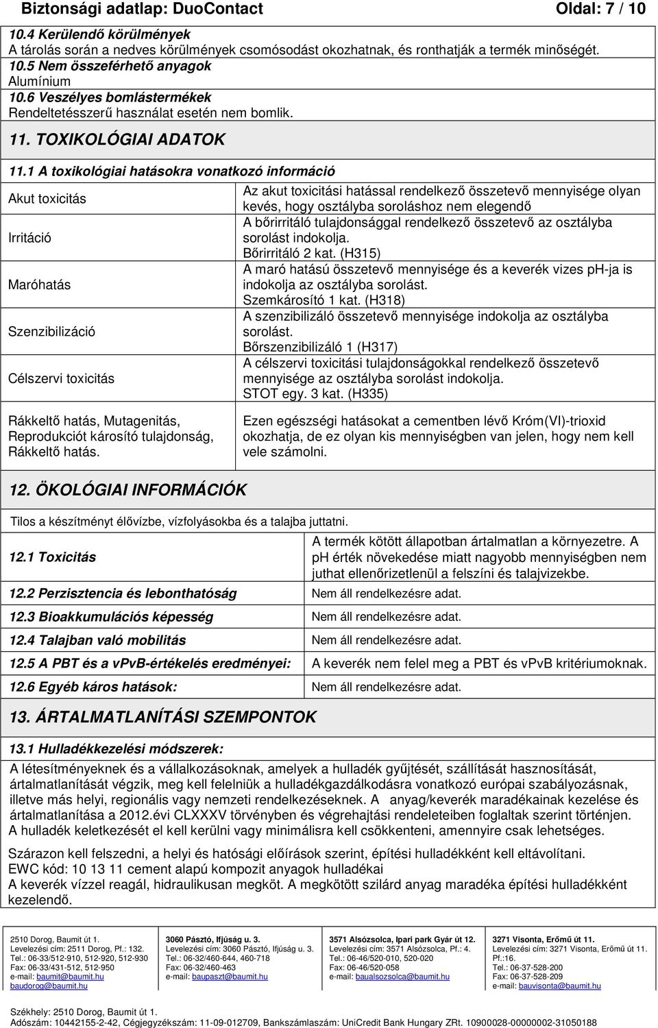 1 A toxikológiai hatásokra vonatkozó információ Akut toxicitás Irritáció Maróhatás Szenzibilizáció Célszervi toxicitás Az akut toxicitási hatással rendelkező összetevő mennyisége olyan kevés, hogy