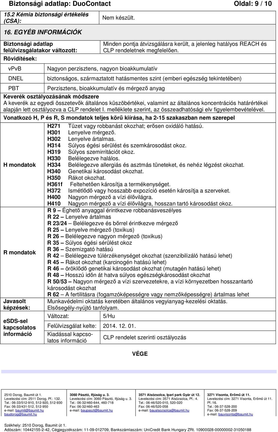 Nagyon perzisztens, nagyon bioakkumulatív biztonságos, származtatott hatásmentes szint (emberi egészség tekintetében) Perzisztens, bioakkumulatív és mérgező anyag Keverék osztályozásának módszere A