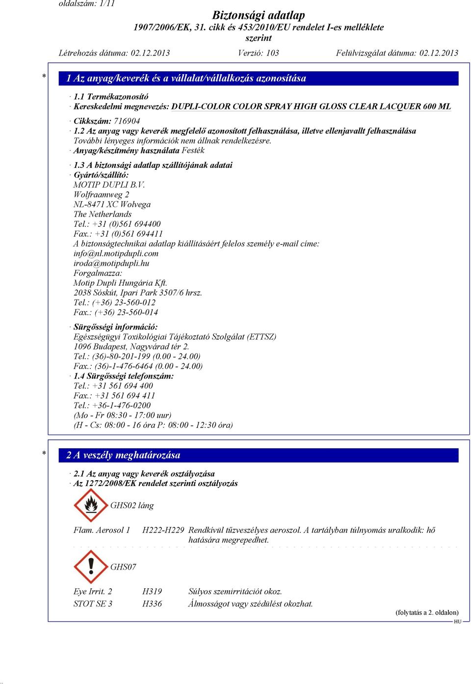 3 A biztonsági adatlap szállítójának adatai Gyártó/szállító: MOTIP DUPLI B.V. Wolfraamweg 2 NL-8471 XC Wolvega The Netherlands Tel.: +31 (0)561 694400 Fax.