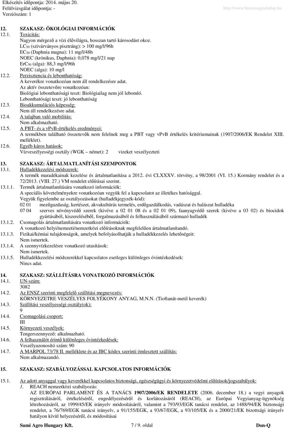 nap ErC50 (alga): 88,3 mg/l/96h NOEC (alga): 10 mg/l 12.2. Perzisztencia és lebonthatóság: A keverékre vonatkozóan nem áll rendelkezésre adat.