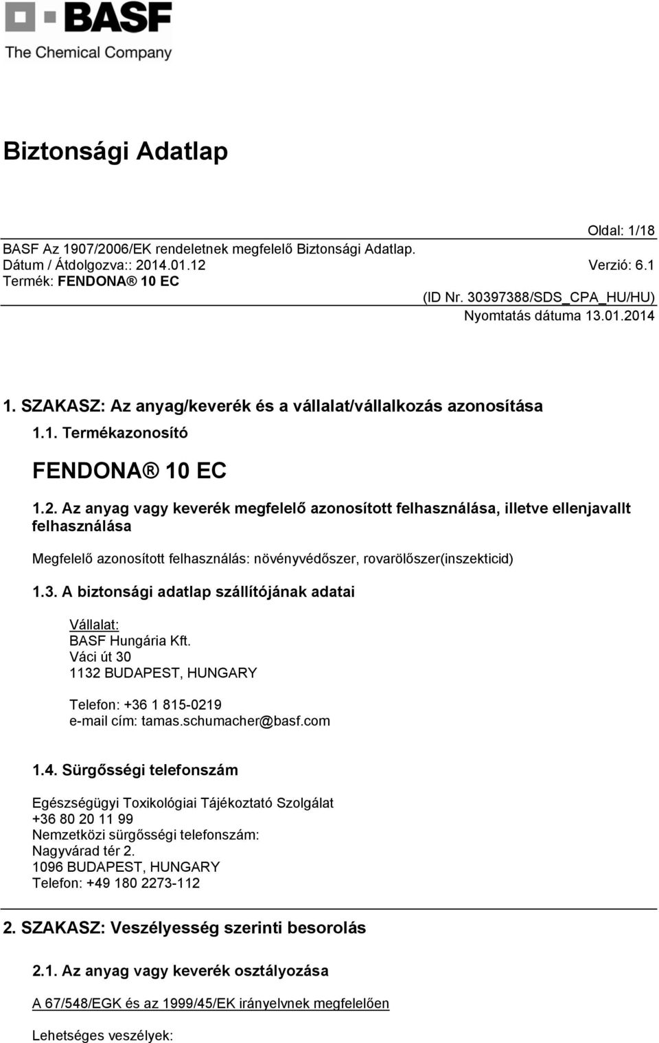 A biztonsági adatlap szállítójának adatai Vállalat: BASF Hungária Kft. Váci út 30 1132 BUDAPEST, HUNGARY Telefon: +36 1 815-0219 e-mail cím: tamas.schumacher@basf.com 1.4.