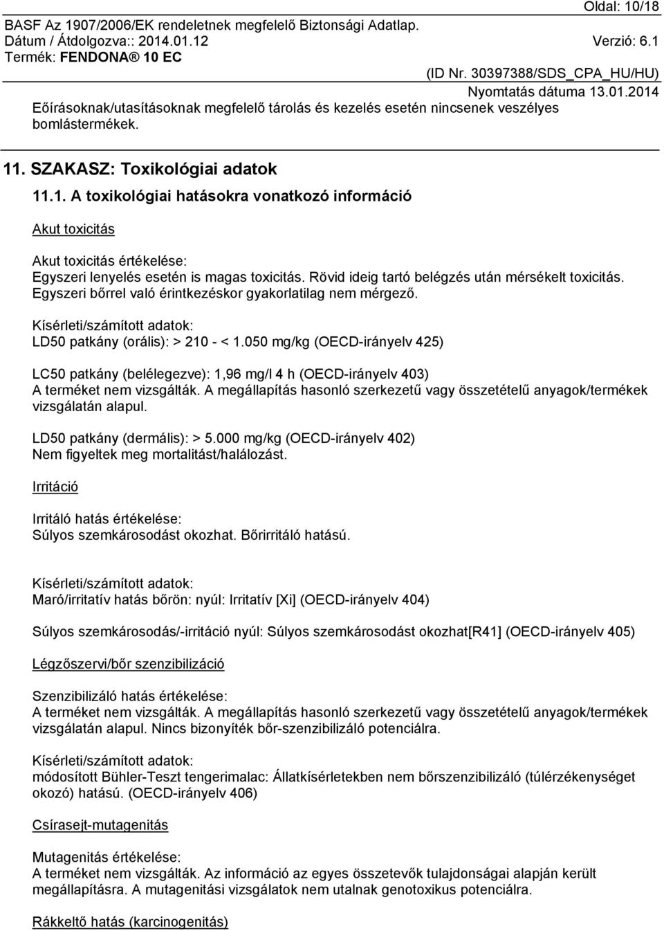 050 mg/kg (OECD-irányelv 425) LC50 patkány (belélegezve): 1,96 mg/l 4 h (OECD-irányelv 403) A terméket nem vizsgálták.