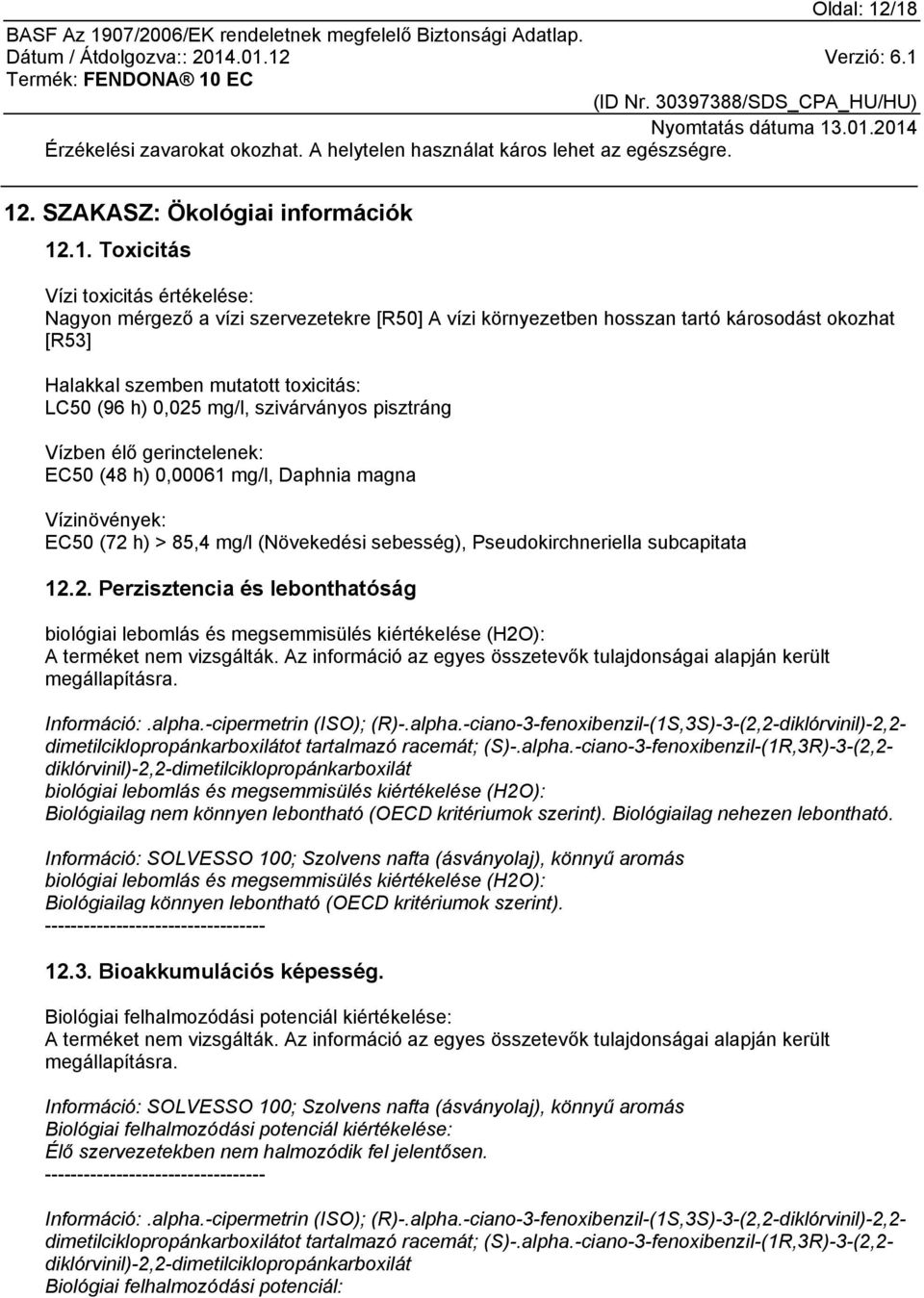 [R50] A vízi környezetben hosszan tartó károsodást okozhat [R53] Halakkal szemben mutatott toxicitás: LC50 (96 h) 0,025 mg/l, szivárványos pisztráng Vízben élő gerinctelenek: EC50 (48 h) 0,00061