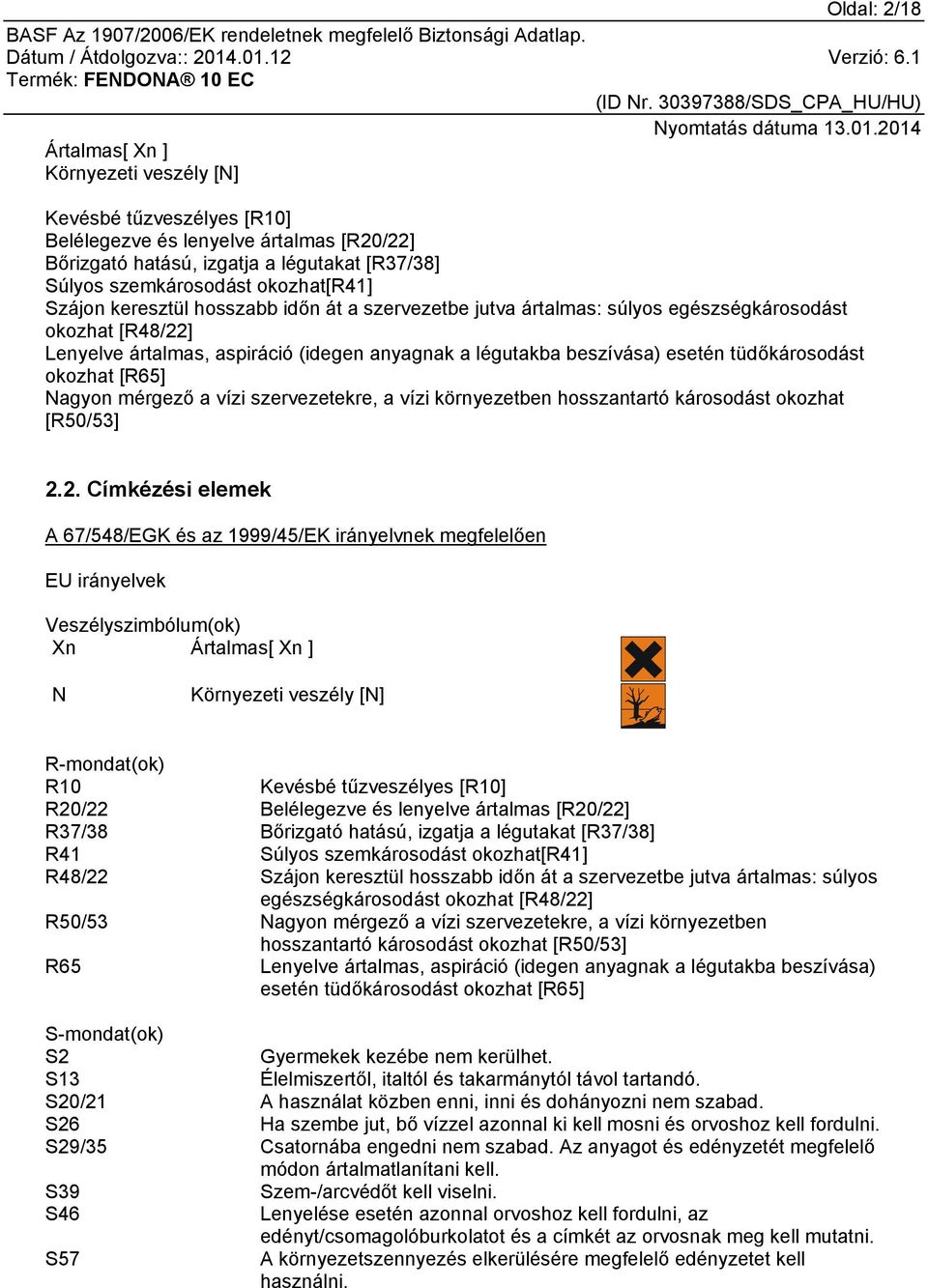 tüdőkárosodást okozhat [R65] Nagyon mérgező a vízi szervezetekre, a vízi környezetben hosszantartó károsodást okozhat [R50/53] 2.