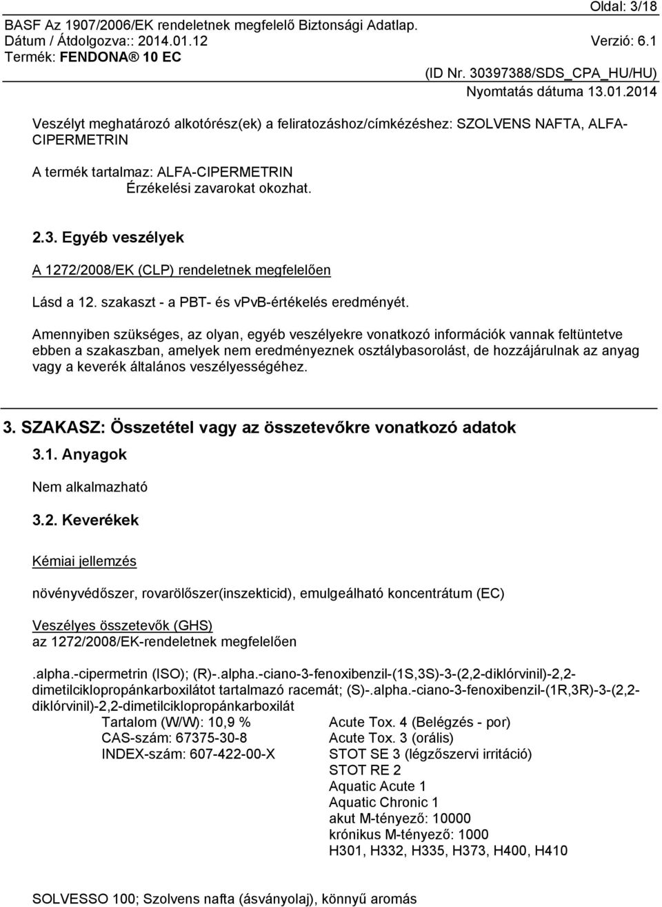 Amennyiben szükséges, az olyan, egyéb veszélyekre vonatkozó információk vannak feltüntetve ebben a szakaszban, amelyek nem eredményeznek osztálybasorolást, de hozzájárulnak az anyag vagy a keverék