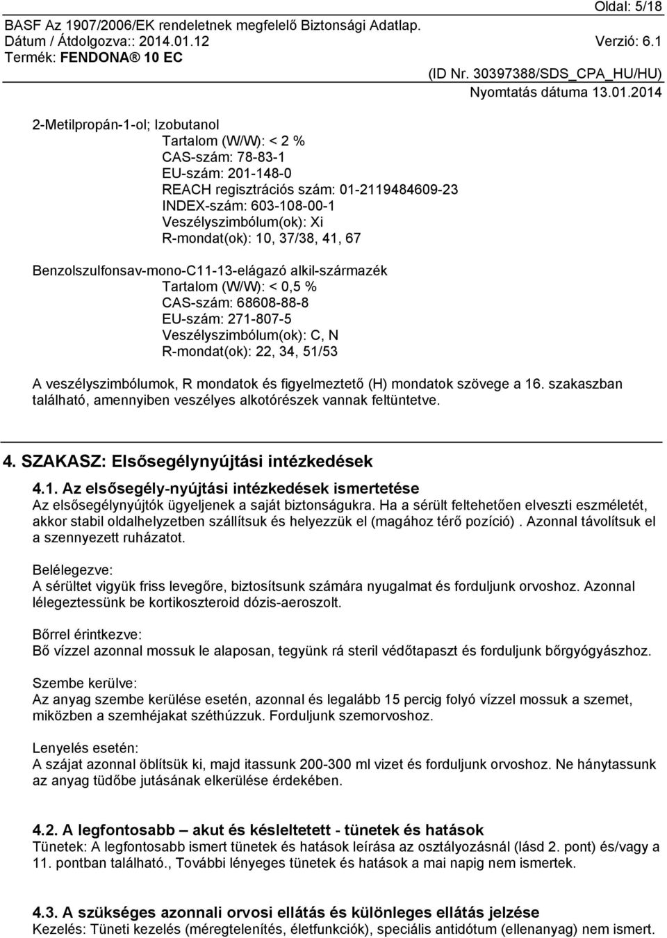 51/53 A veszélyszimbólumok, R mondatok és figyelmeztető (H) mondatok szövege a 16. szakaszban található, amennyiben veszélyes alkotórészek vannak feltüntetve. 4.