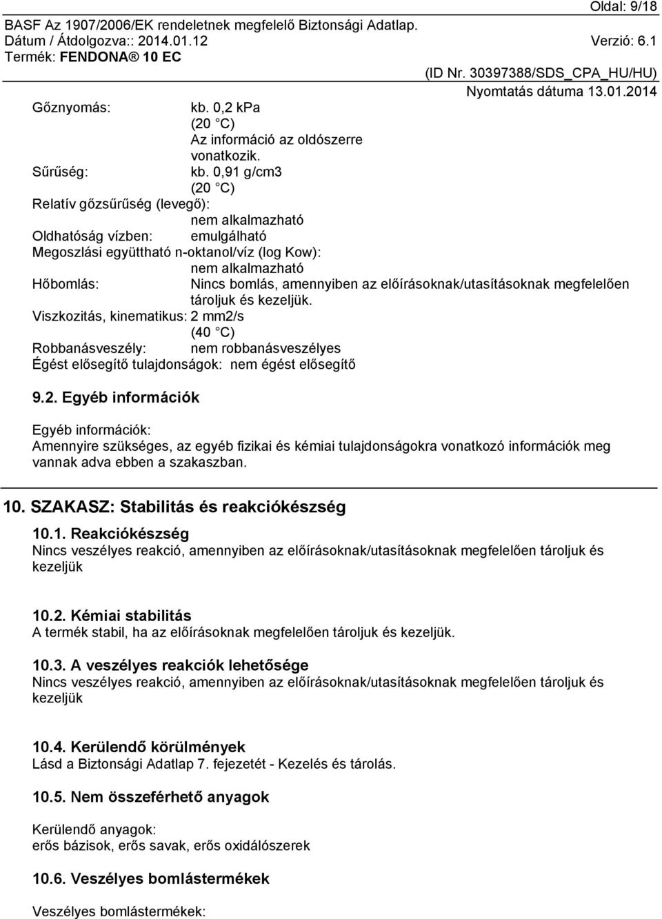 előírásoknak/utasításoknak megfelelően tároljuk és kezeljük. Viszkozitás, kinematikus: 2 