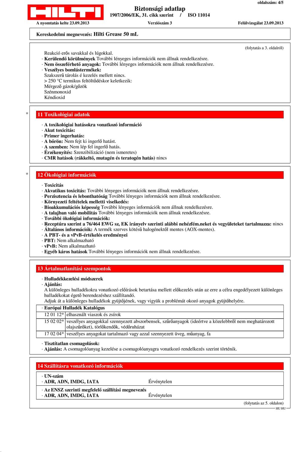 > 250 C termikus feltöltődéskor keletkezik: Mérgező gázok/gőzök Szénmonoxid Kéndioxid (folytatás a 3.