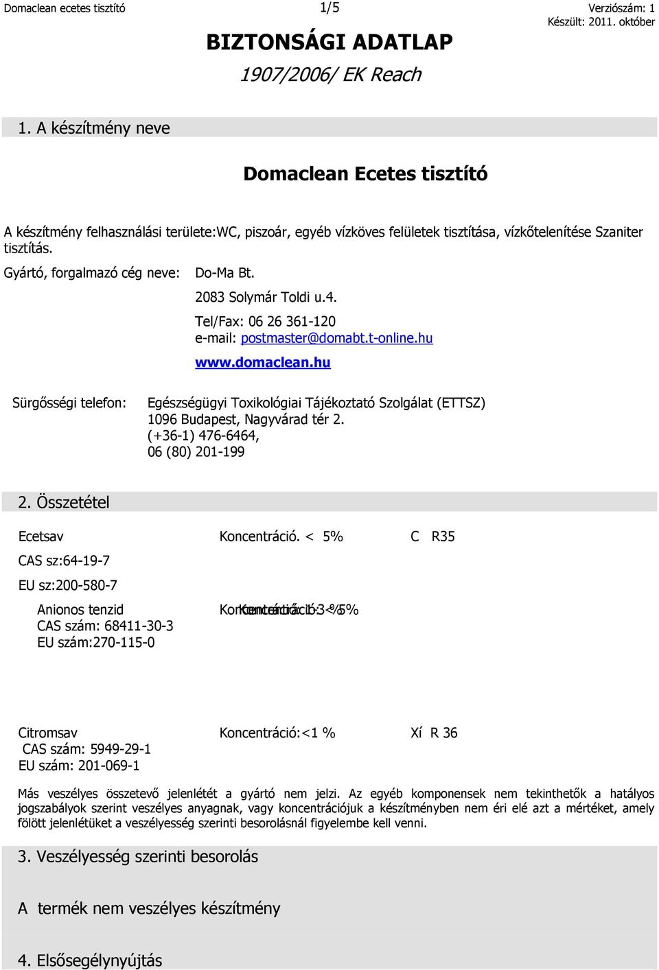 Gyártó, forgalmazó cég neve: Do-Ma Bt. 2083 Solymár Toldi u.4. Tel/Fax: 06 26 361-120 e-mail: postmaster@domabt.t-online.hu www.domaclean.