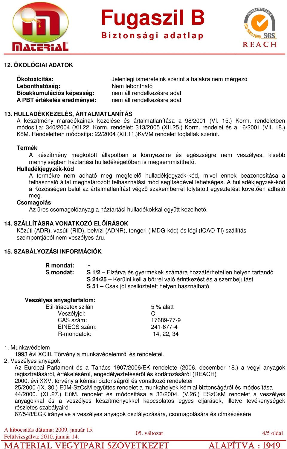 25.) Korm. rendelet és a 16/2001 (VII. 18.) KöM. Rendeletben módosítja: 22/2004 (XII.11.)KvVM rendelet foglaltak szerint.