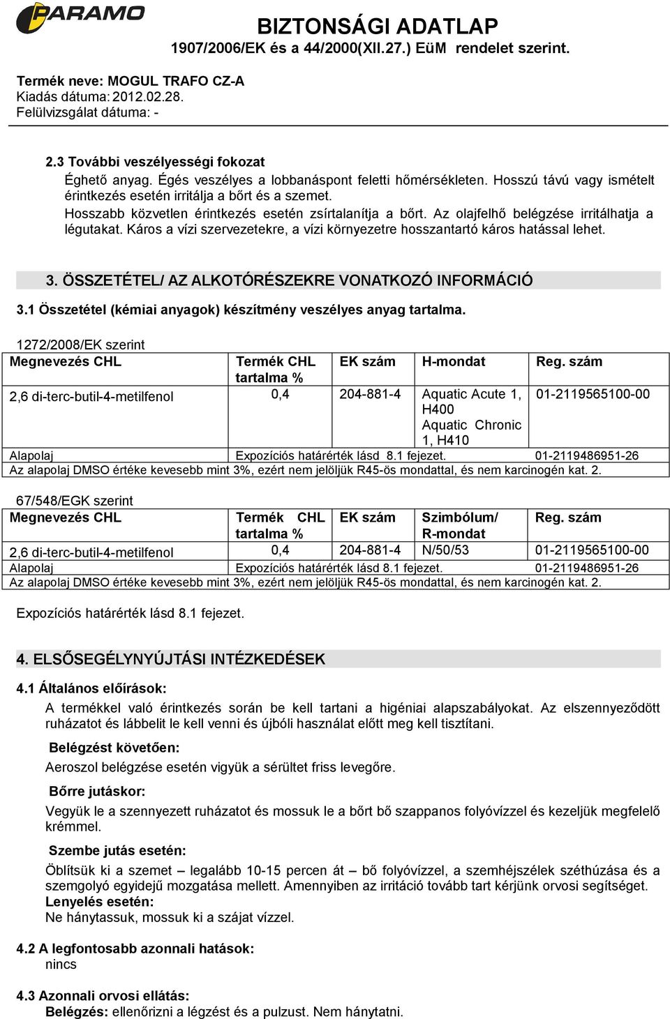 ÖSSZETÉTEL/ AZ ALKOTÓRÉSZEKRE VONATKOZÓ INFORMÁCIÓ 3.1 Összetétel (kémiai anyagok) készítmény veszélyes anyag tartalma. 1272/2008/EK szerint Megnevezés CHL Termék CHL EK szám H-mondat Reg.