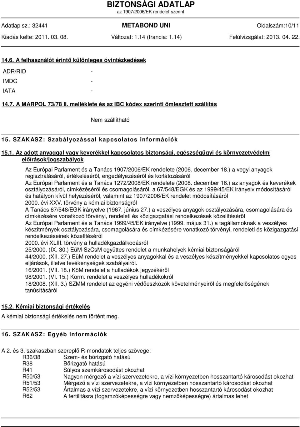 .1. Az adott anyaggal vagy keverékkel kapcsolatos biztonsági, egészségügyi és környezetvédelmi előírások/jogszabályok Az Európai Parlament és a Tanács 1907/2006/EK rendelete (2006. december 18.