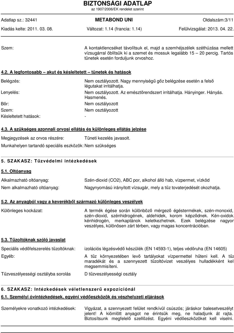 Nagy mennyiségű gőz belégzése esetén a felső légutakat irritálhatja. Nem osztályozott. Az emésztőrendszert irritálhatja. Hányinger. Hányás. Hasmenés. Nem osztályozott Nem osztályozott 4.3.