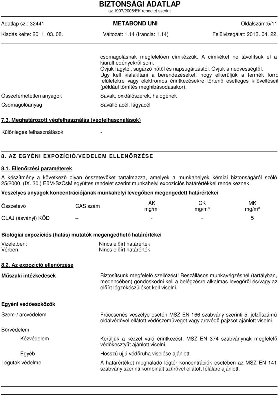 Úgy kell kialakítani a berendezéseket, hogy elkerüljük a termék forró felületekre vagy elektromos érintkezésekre történő esetleges kilövelléseit (például tömítés meghibásodásakor).