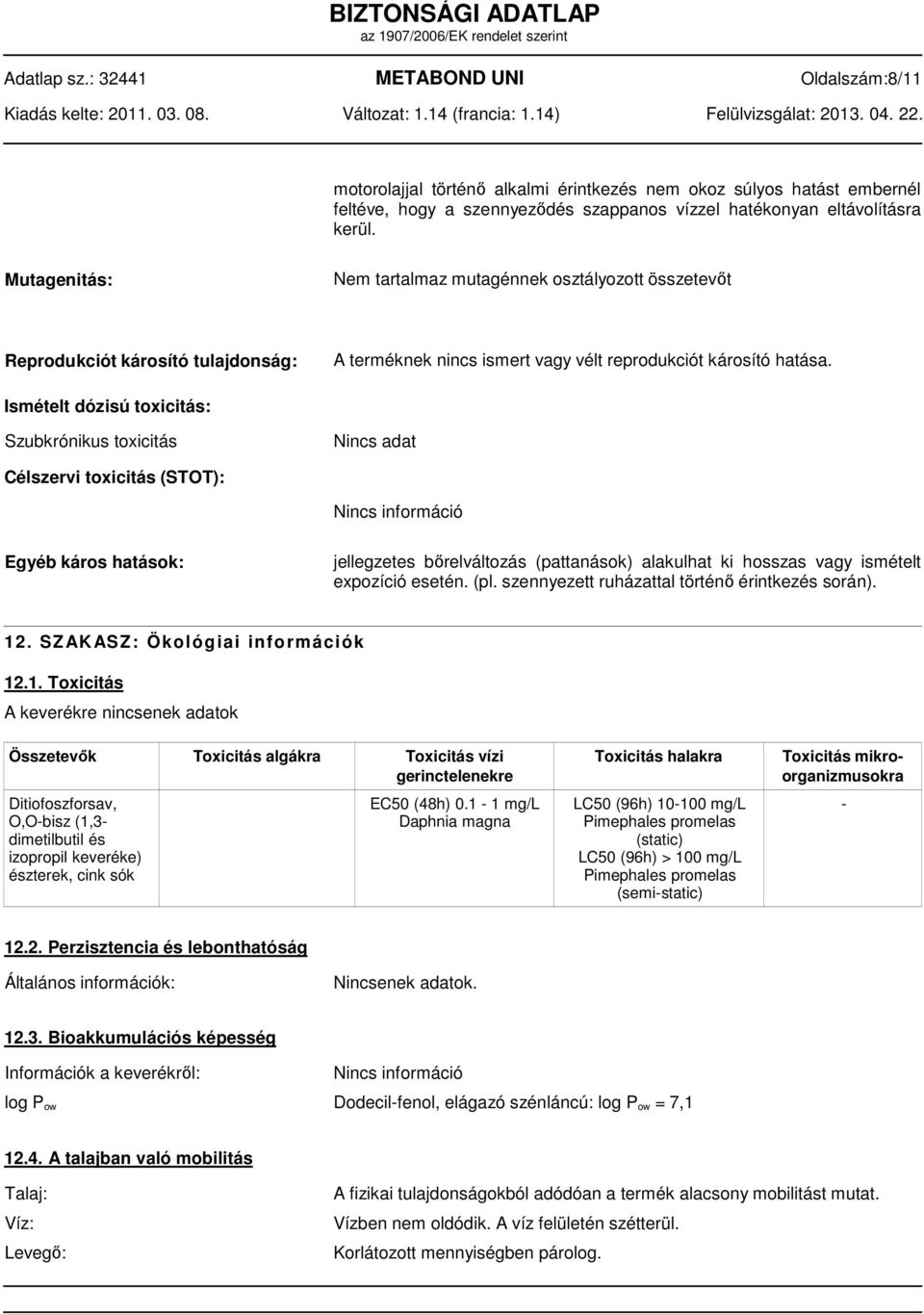 Ismételt dózisú toxicitás: Szubkrónikus toxicitás Nincs adat Célszervi toxicitás (STOT): Egyéb káros hatások: jellegzetes bőrelváltozás (pattanások) alakulhat ki hosszas vagy ismételt expozíció