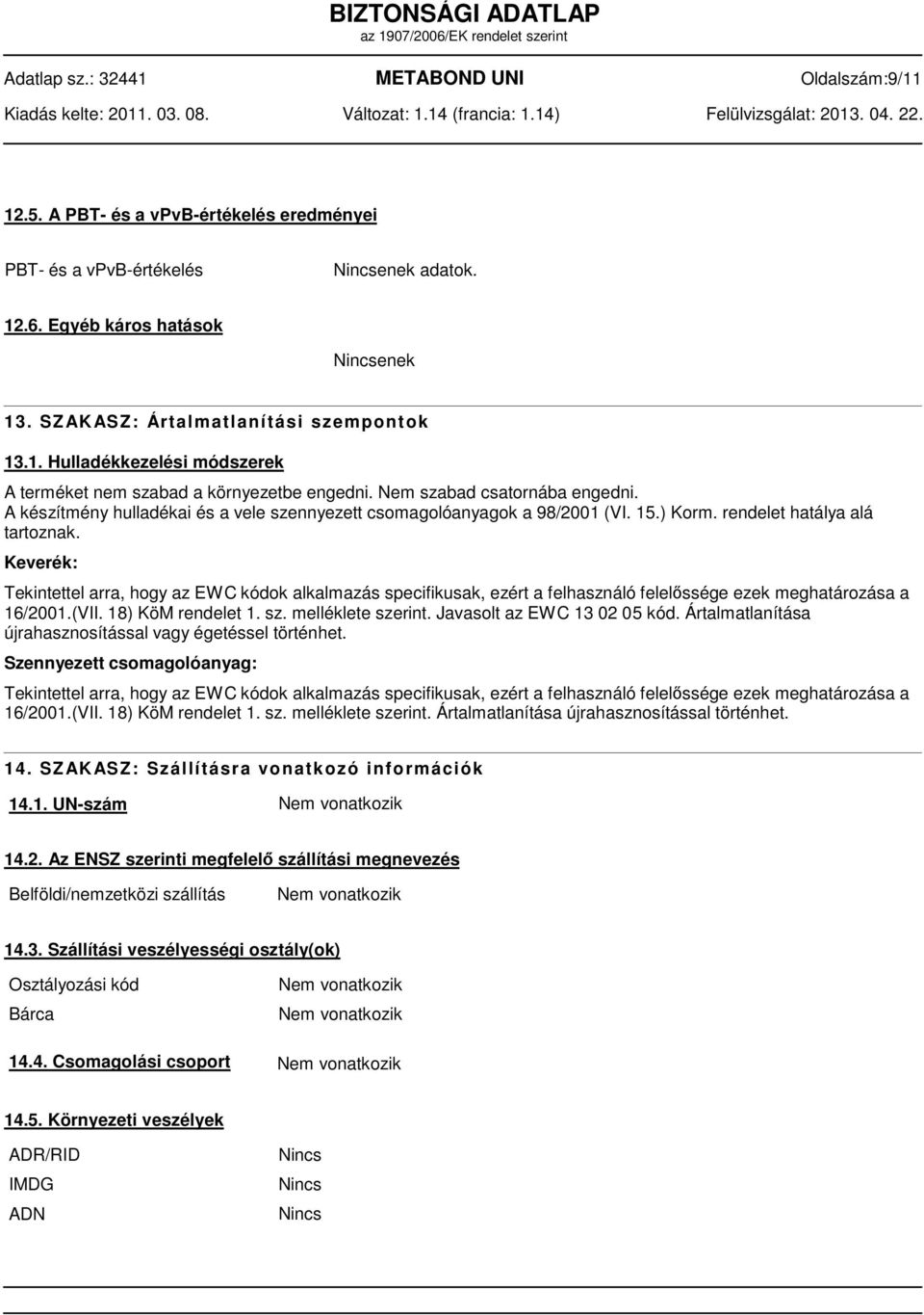 A készítmény hulladékai és a vele szennyezett csomagolóanyagok a 98/2001 (VI. 15.) Korm. rendelet hatálya alá tartoznak.