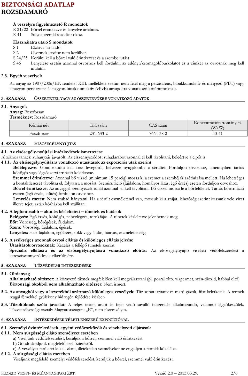 melléklete szerint nem felel meg a perzisztens, bioakkumulatív és mérgező (PBT) vagy a nagyon perzisztens és nagyon bioakkumulatív (vpvb) anyagokra vonatkozó kritériumoknak. 3.