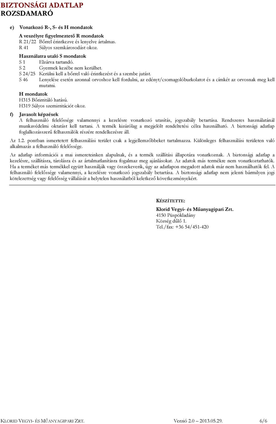 H mondatok H315 Bőrirritáló hatású. H319 Súlyos szemirritációt okoz. f) Javasolt képzések A felhasználó felelőssége valamennyi a kezelésre vonatkozó utasítás, jogszabály betartása.