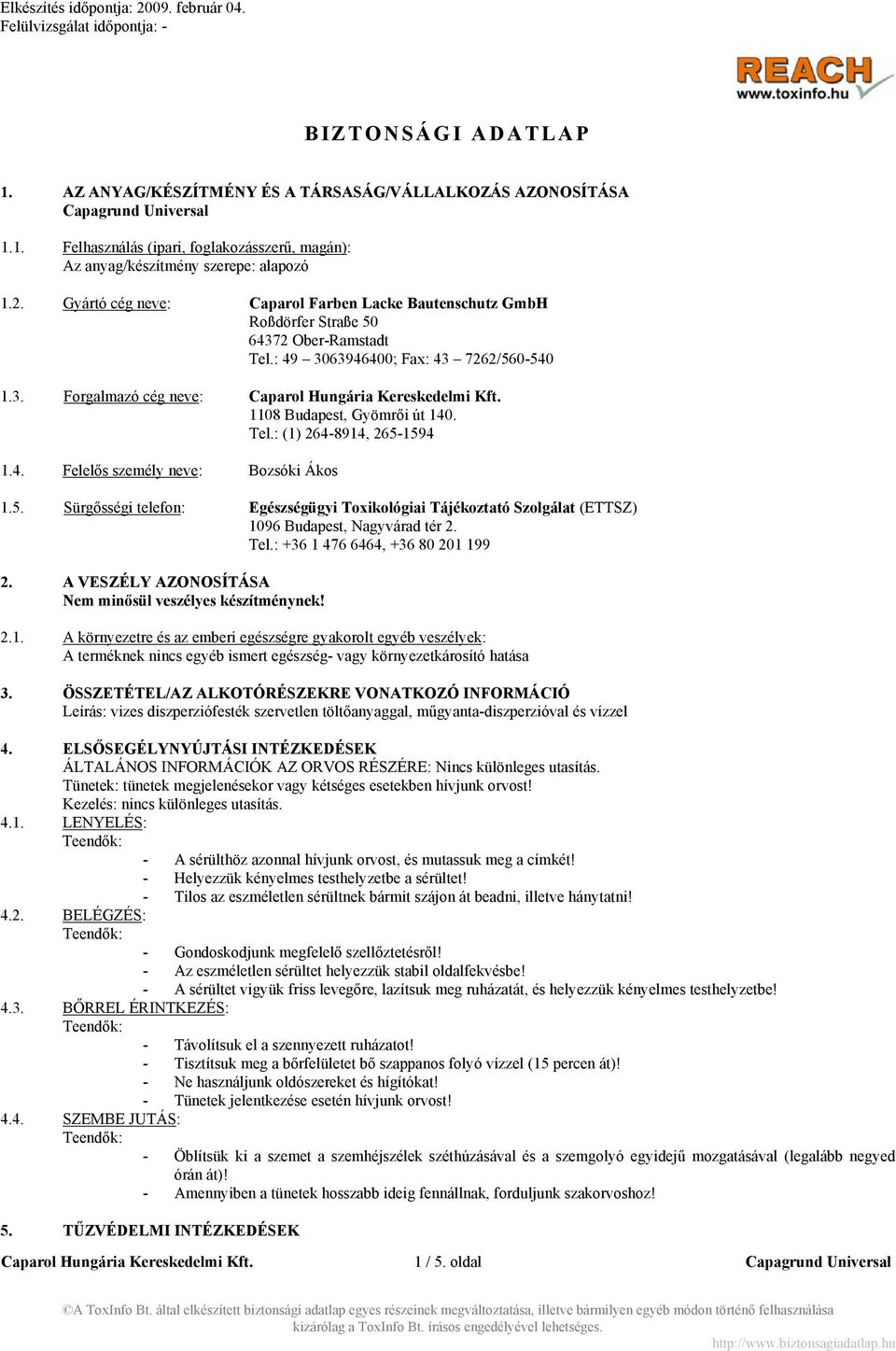 4. Felelős személy neve: Bozsóki Ákos 1.5. Sürgősségi telefon: Egészségügyi Toxikológiai Tájékoztató Szolgálat (ETTSZ) 1096 Budapest, Nagyvárad tér 2. Tel.: +36 1 476 6464, +36 80 201 199 2.