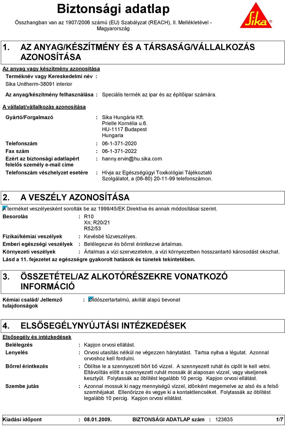 vállalat/vállalkozás azonosítása Speciális termék az ipar és az építőipar számára. Gyártó/Forgalmazó Telefonszám Telefonszám vészhelyzet esetére Sika Hungária Kft. Prielle Kornélia u.6.