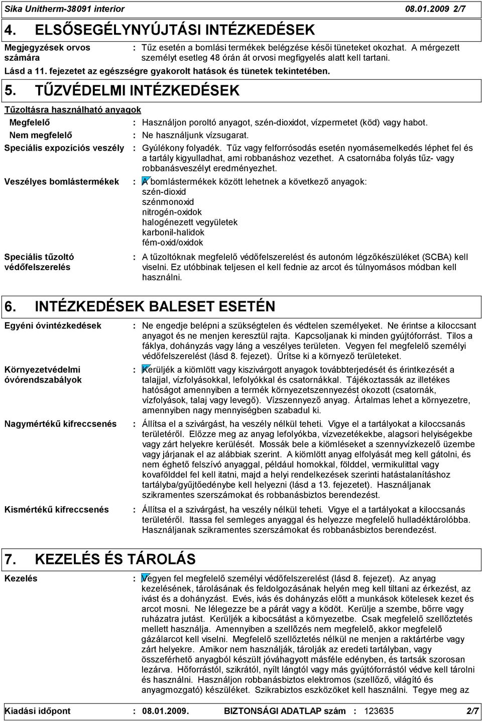 TŰZVÉDELMI INTÉZKEDÉSEK Tűzoltásra használható anyagok Megfelelő Használjon poroltó anyagot, szén-dioxidot, vízpermetet (köd) vagy habot. Nem megfelelő Ne használjunk vízsugarat.