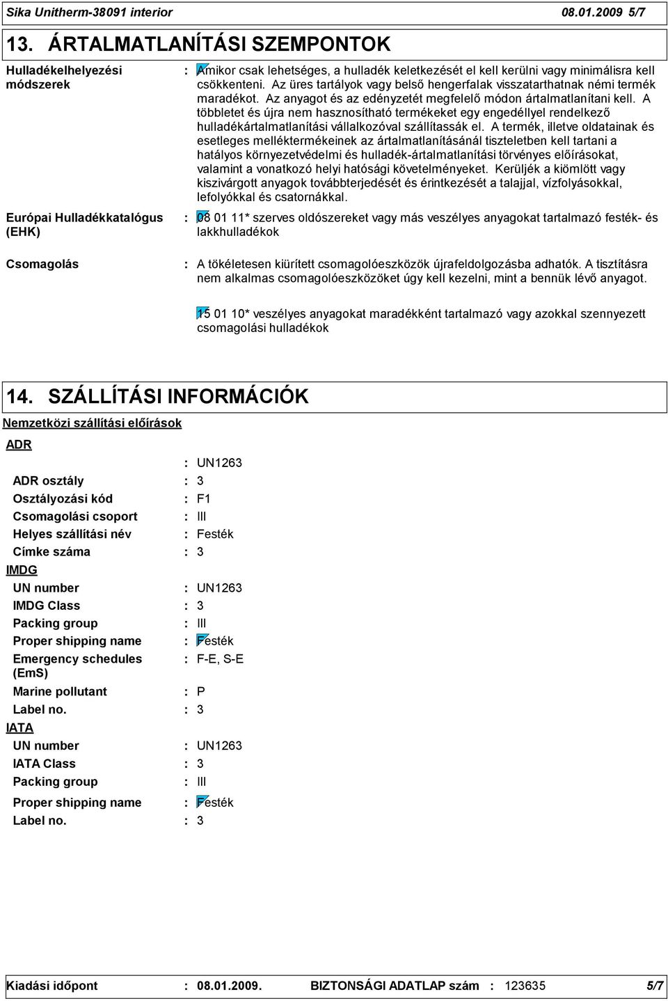 Az üres tartályok vagy belső hengerfalak visszatarthatnak némi termék maradékot. Az anyagot és az edényzetét megfelelő módon ártalmatlanítani kell.