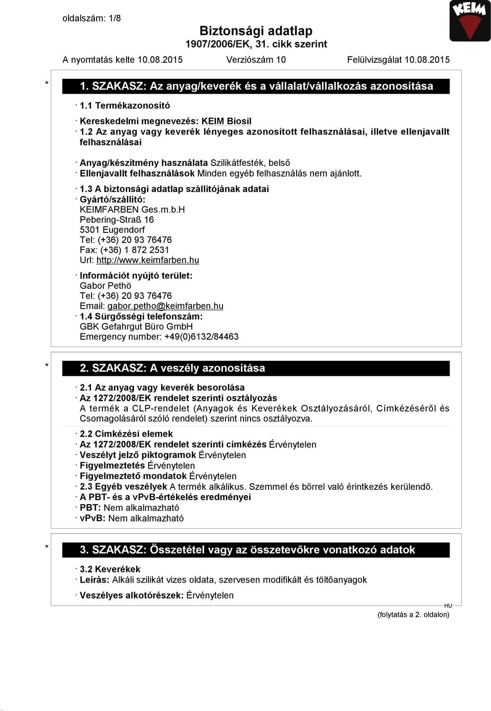 felhasználás nem ajánlott. 1.3 A biztonsági adatlap szállítójának adatai Gyártó/szállító: KEIMFARBEN Ges.m.b.H Pebering-Straß 16 5301 Eugendorf Tel: (+36) 20 93 76476 Fax: (+36) 1 872 2531 Url: http://www.