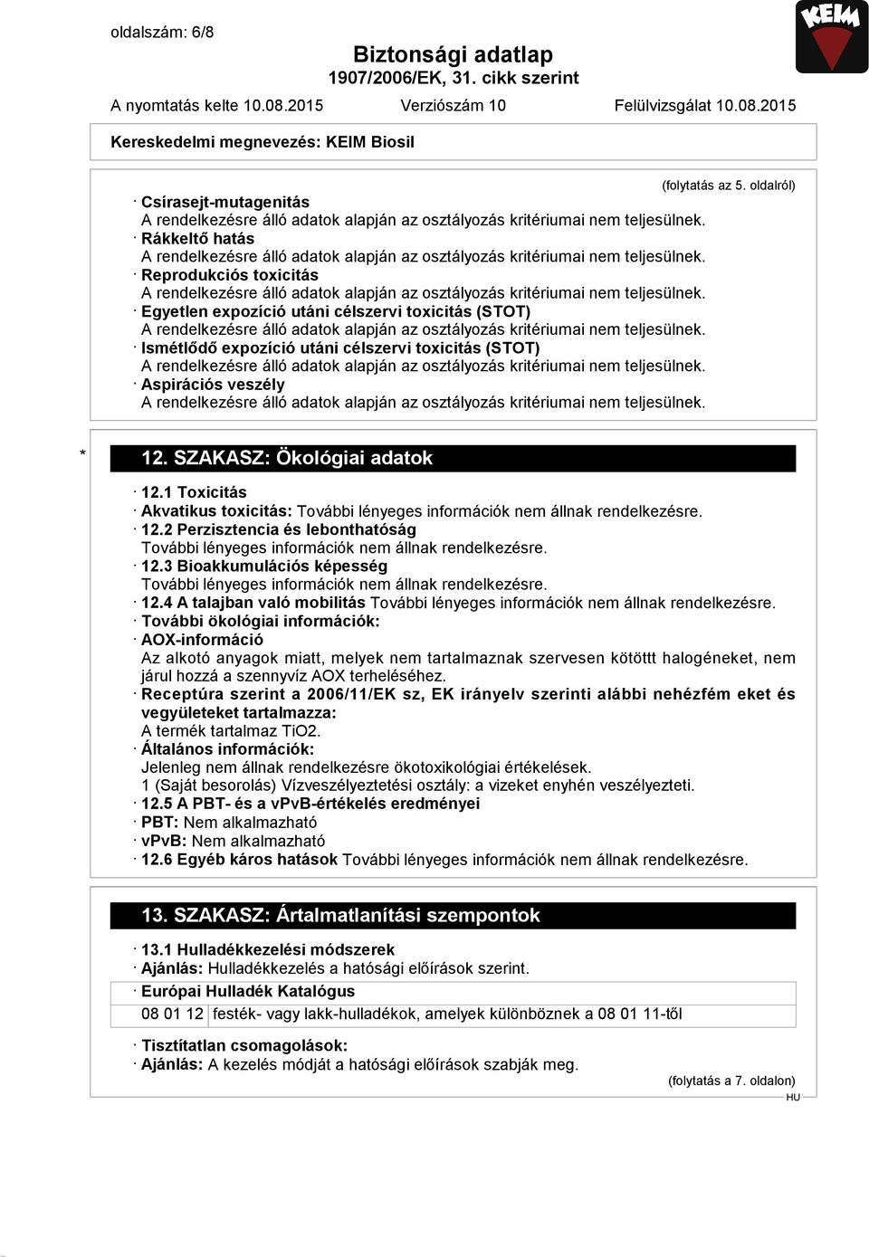 SZAKASZ: Ökológiai adatok 12.1 Toxicitás Akvatikus toxicitás: 12.2 Perzisztencia és lebonthatóság 12.3 Bioakkumulációs képesség 12.