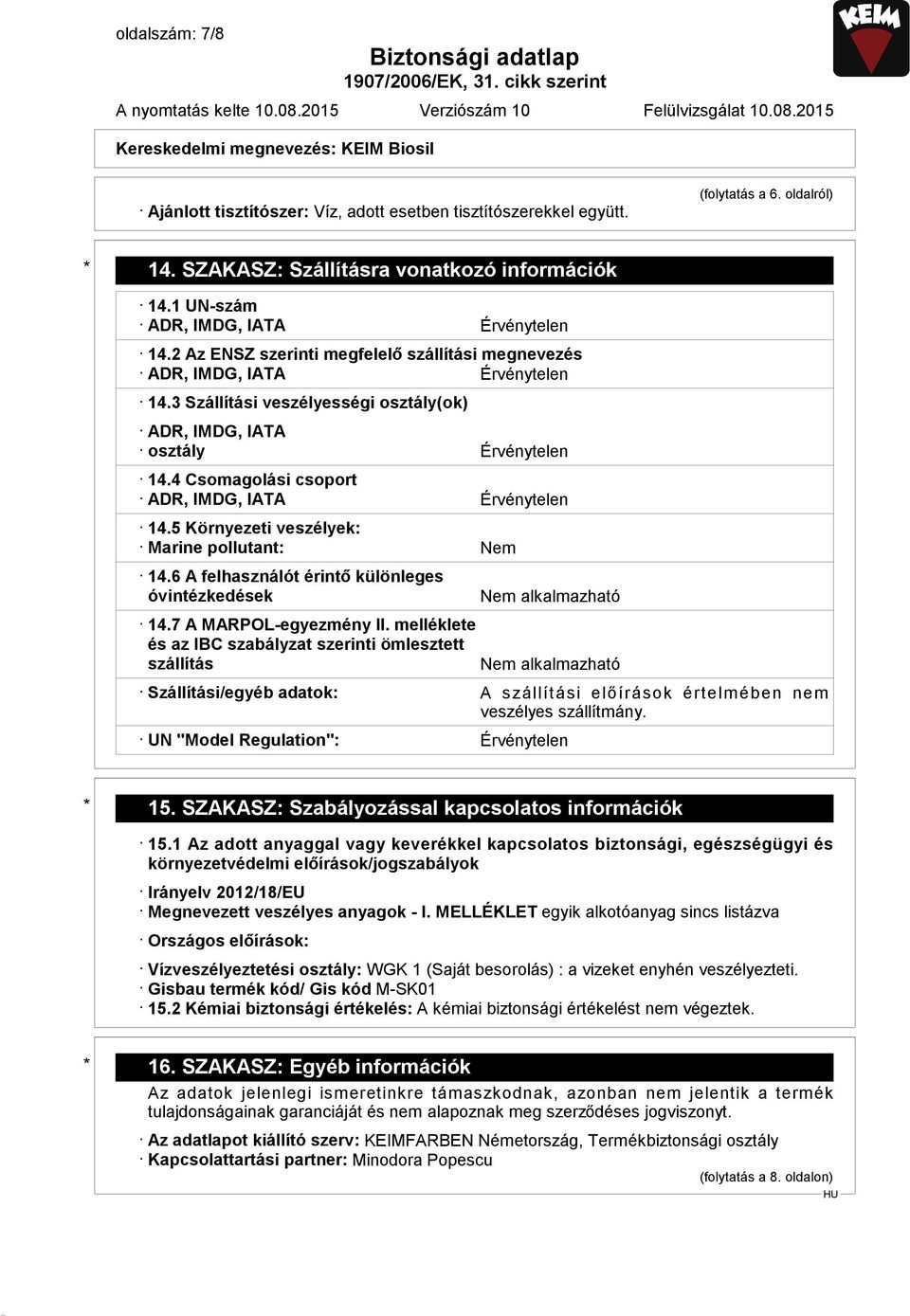 3 Szállítási veszélyességi osztály(ok) ADR, IMDG, IATA osztály Érvénytelen 14.4 Csomagolási csoport ADR, IMDG, IATA Érvénytelen 14.5 Környezeti veszélyek: Marine pollutant: Nem 14.