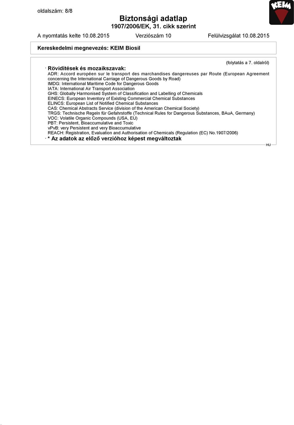 Road) IMDG: International Maritime Code for Dangerous Goods IATA: International Air Transport Association GHS: Globally Harmonised System of Classification and Labelling of Chemicals EINECS: European