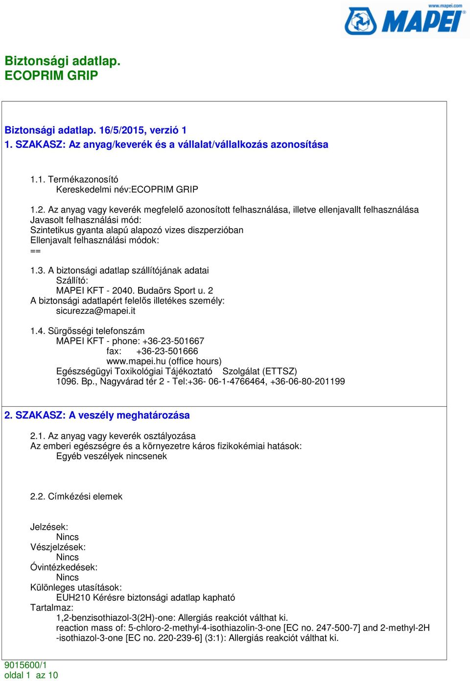 Az anyag vagy keverék megfelelı azonosított felhasználása, illetve ellenjavallt felhasználása Javasolt felhasználási mód: Szintetikus gyanta alapú alapozó vizes diszperzióban Ellenjavalt