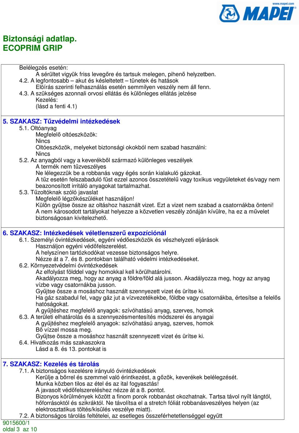 A szükséges azonnali orvosi ellátás és különleges ellátás jelzése Kezelés: (lásd a fenti 4.1) 5. SZAKASZ: Tőzvédelmi intézkedések 5.1. Oltóanyag Megfelelı oltóeszközök: Oltóeszközök, melyeket biztonsági okokból nem szabad használni: 5.