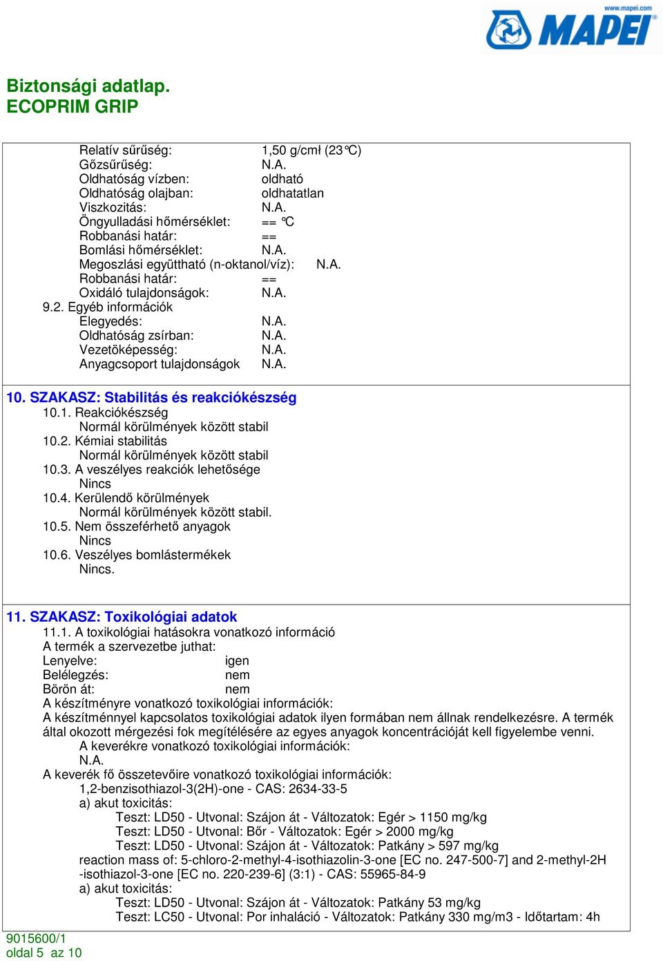 SZAKASZ: Stabilitás és reakciókészség 10.1. Reakciókészség Normál körülmények között stabil 10.2. Kémiai stabilitás Normál körülmények között stabil 10.3. A veszélyes reakciók lehetısége 10.4.