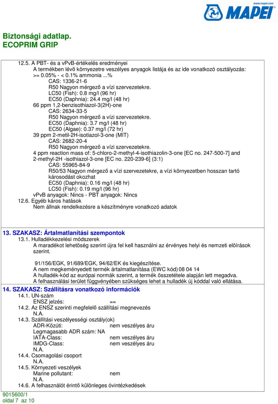 4 mg/l (48 hr) 66 ppm 1,2-benzisothiazol-3(2H)-one CAS: 2634-33-5 R50 Nagyon mérgezı a vízi szervezetekre. EC50 (Daphnia): 3.7 mg/l (48 hr) EC50 (Algae): 0.