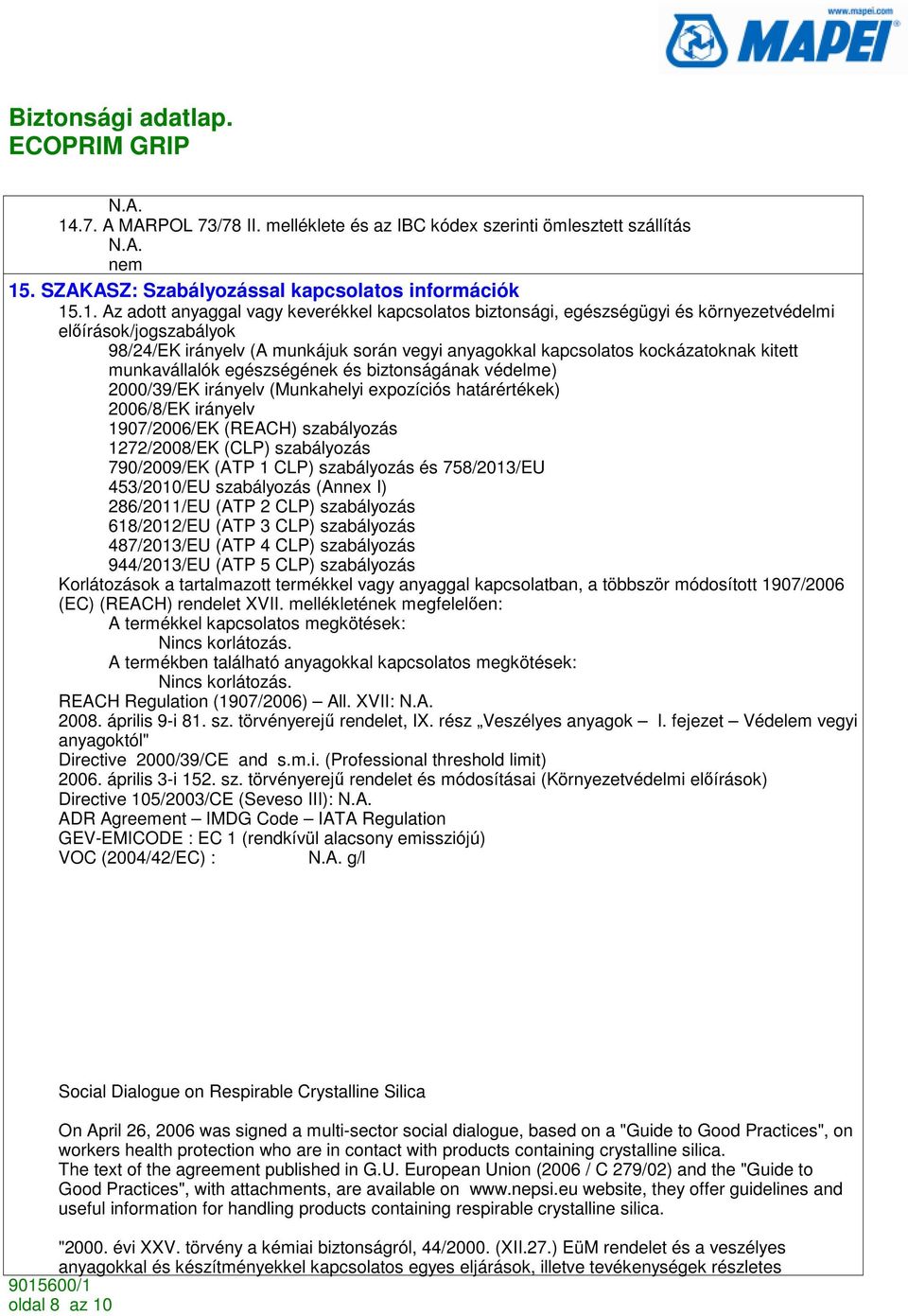 védelme) 2000/39/EK irányelv (Munkahelyi expozíciós határértékek) 2006/8/EK irányelv 1907/2006/EK (REACH) szabályozás 1272/2008/EK (CLP) szabályozás 790/2009/EK (ATP 1 CLP) szabályozás és 758/2013/EU
