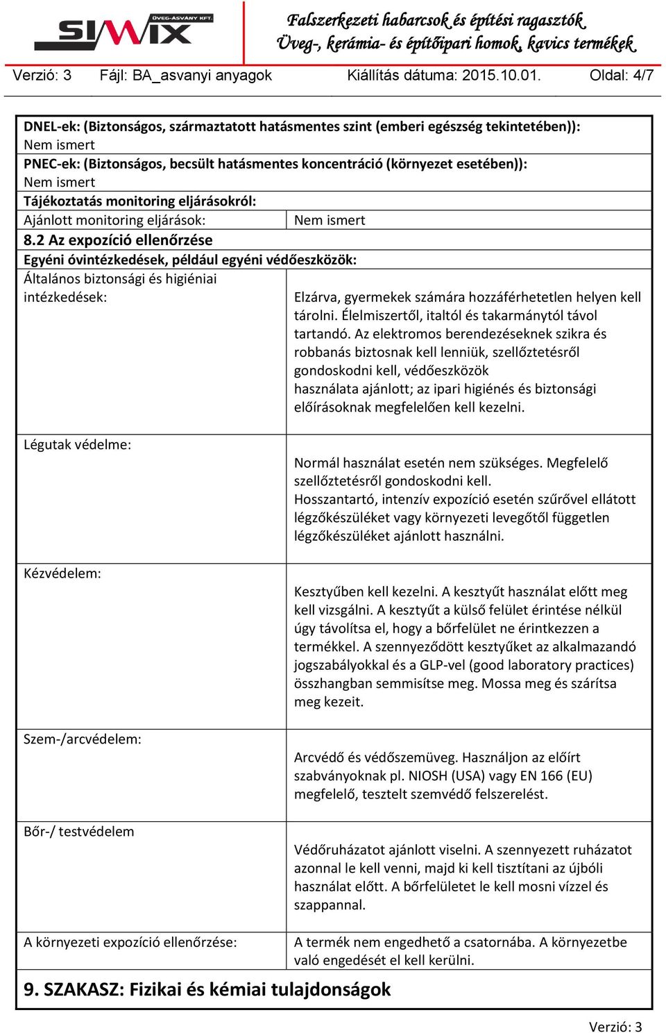 Oldal: 4/7 DNEL-ek: (Biztonságos, származtatott hatásmentes szint (emberi egészség tekintetében)): PNEC-ek: (Biztonságos, becsült hatásmentes koncentráció (környezet esetében)): Tájékoztatás