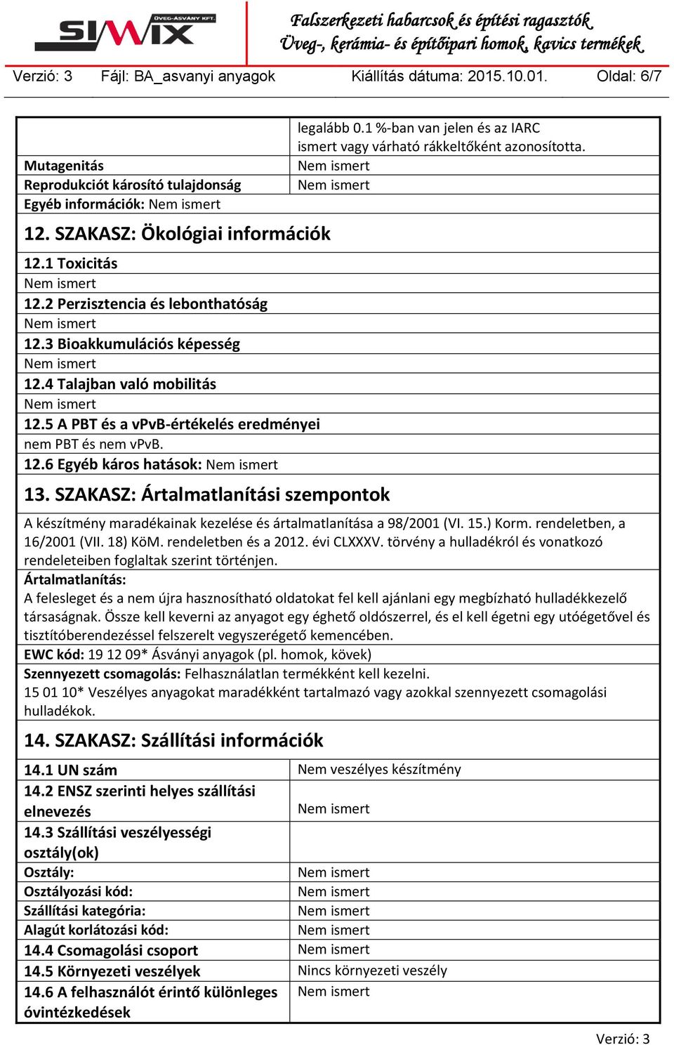 SZAKASZ: Ártalmatlanítási szempontok legalább 0.1 %-ban van jelen és az IARC ismert vagy várható rákkeltőként azonosította. A készítmény maradékainak kezelése és ártalmatlanítása a 98/2001 (VI. 15.