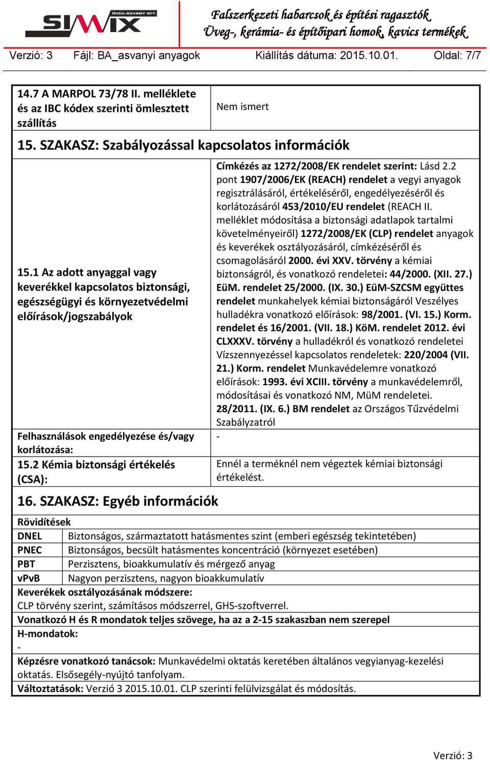 1 Az adott anyaggal vagy keverékkel kapcsolatos biztonsági, egészségügyi és környezetvédelmi előírások/jogszabályok Felhasználások engedélyezése és/vagy korlátozása: 15.