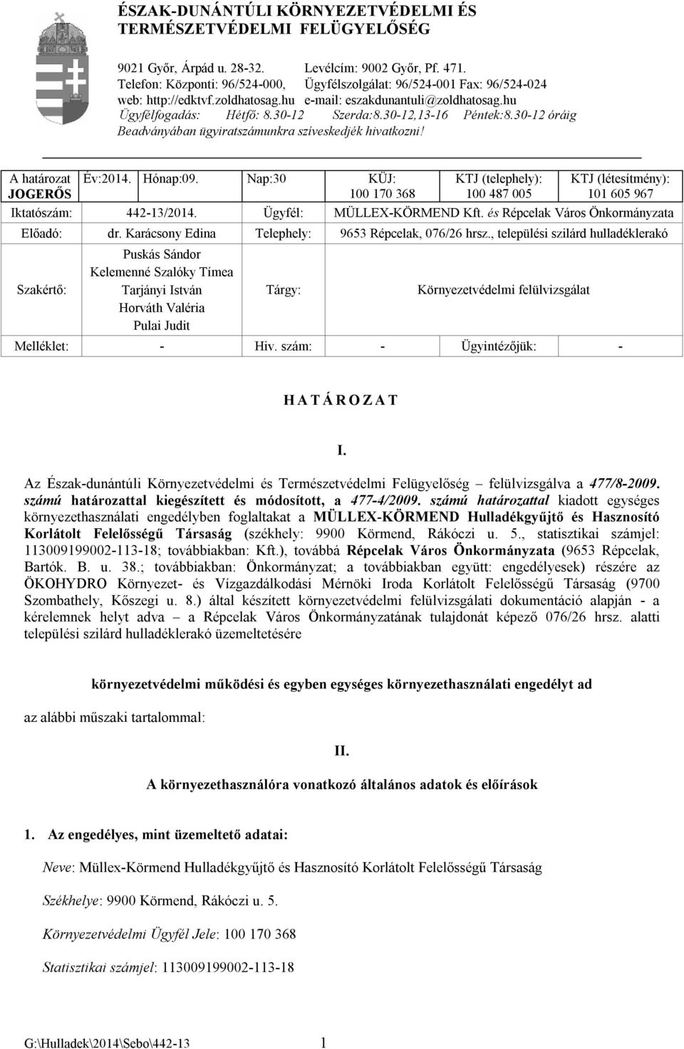 30-12,13-16 Péntek:8.30-12 óráig Beadványában ügyiratszámunkra szíveskedjék hivatkozni! A határozat JOGERŐS Év:2014. Hónap:09.