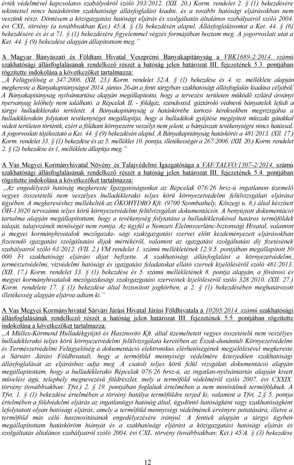 Döntésem a közigazgatási hatósági eljárás és szolgáltatás általános szabályairól szóló 2004. évi CXL. törvény (a továbbiakban Ket.) 45/A. (3) bekezdésén alapul. Állásfoglalásomat a Ket. 44.