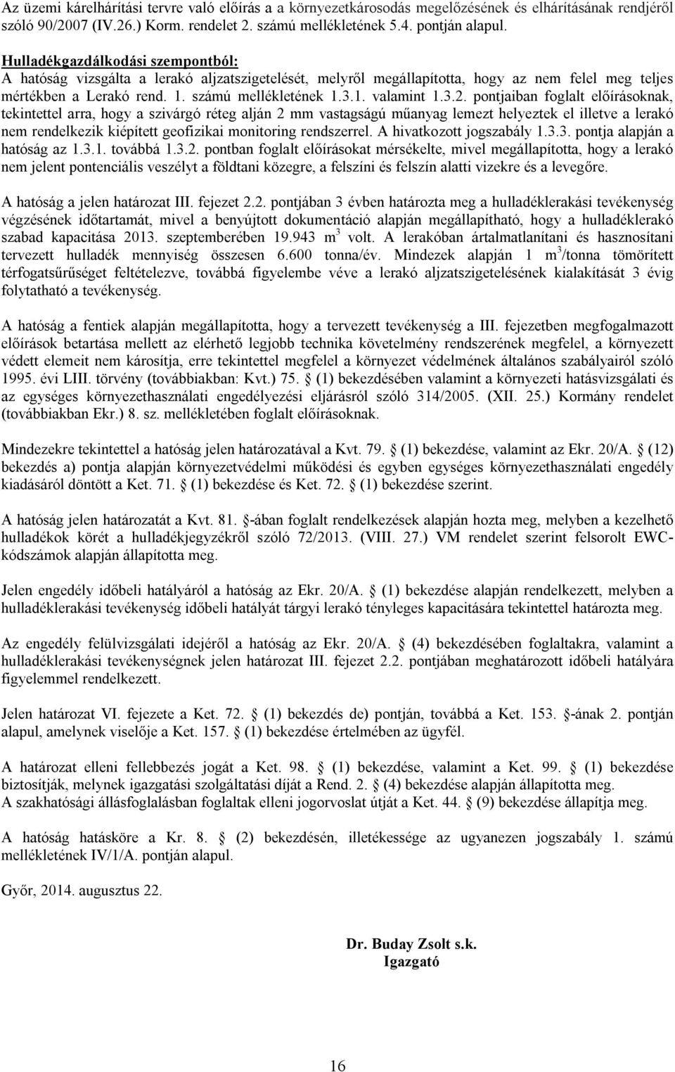 3.2. pontjaiban foglalt előírásoknak, tekintettel arra, hogy a szivárgó réteg alján 2 mm vastagságú műanyag lemezt helyeztek el illetve a lerakó nem rendelkezik kiépített geofizikai monitoring