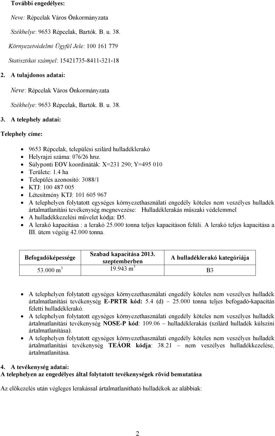 . 3. A telephely adatai: Telephely címe: 9653 Répcelak, települési szilárd hulladéklerakó Helyrajzi száma: 076/26 hrsz. Súlyponti EOV koordináták: X=231 290; Y=495 010 Területe: 1.