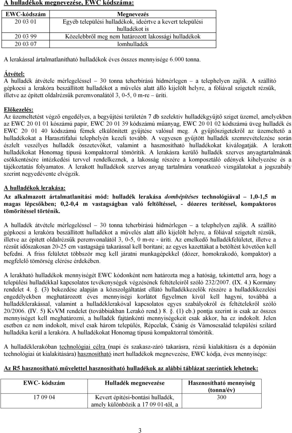 Átvétel: A hulladék átvétele mérlegeléssel 30 tonna teherbírású hídmérlegen a telephelyen zajlik.