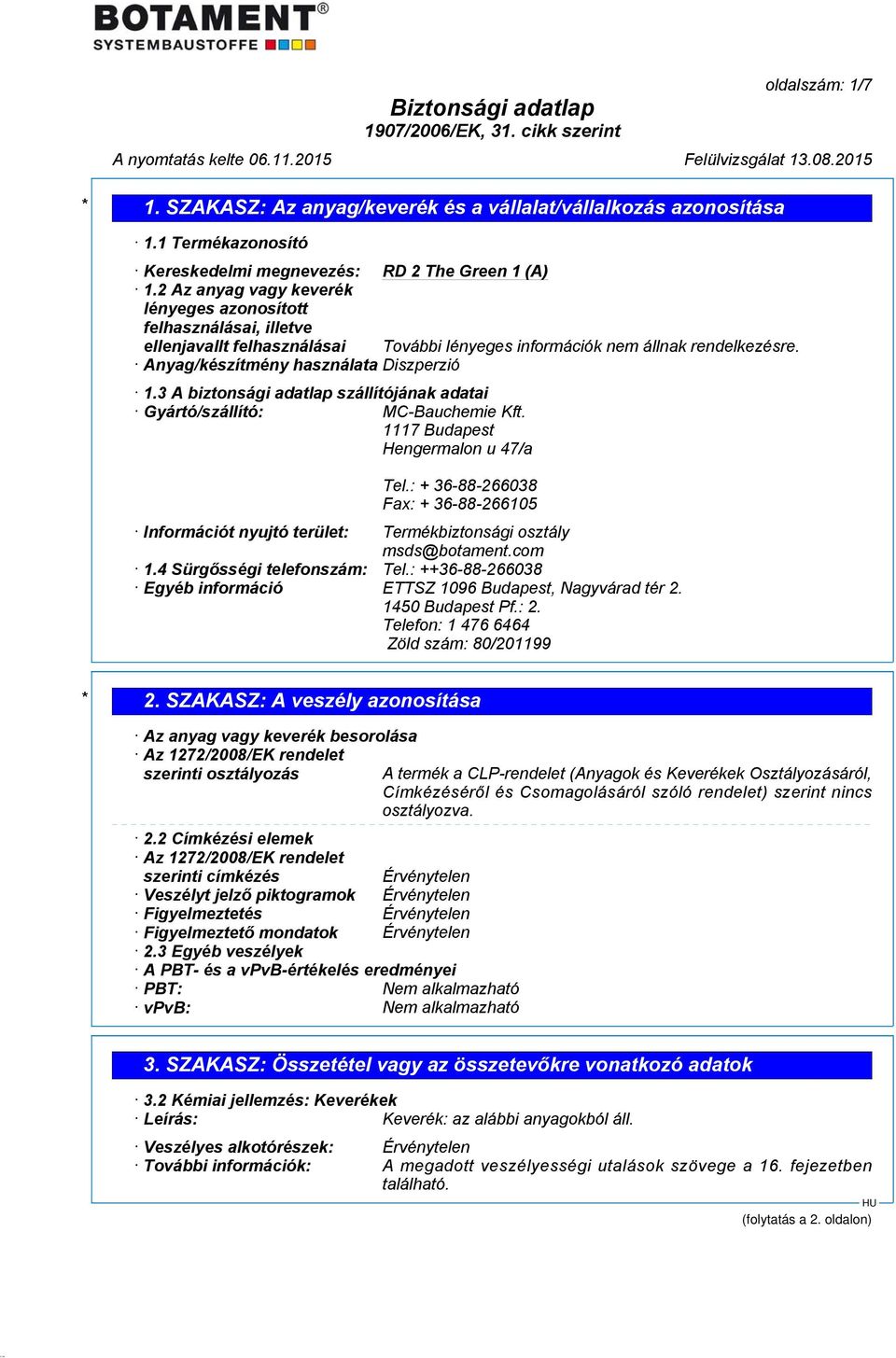 3 A biztonsági adatlap szállítójának adatai Gyártó/szállító: MC-Bauchemie Kft. 1117 Budapest Hengermalon u 47/a Tel.