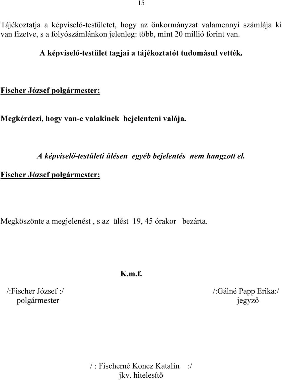 Megkérdezi, hogy van-e valakinek bejelenteni valója. A képviselő-testületi ülésen egyéb bejelentés nem hangzott el.