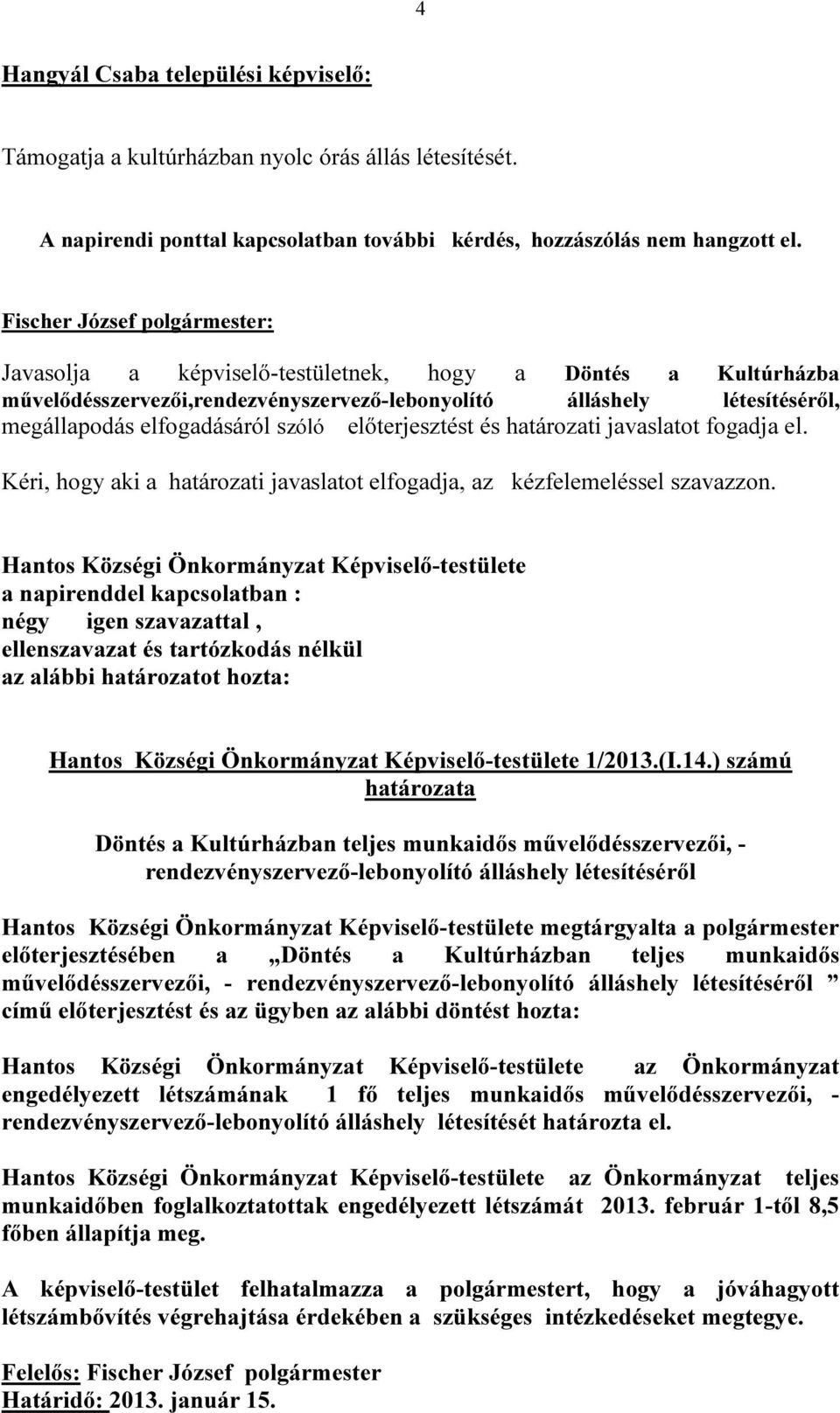 javaslatot fogadja el. Kéri, hogy aki a határozati javaslatot elfogadja, az kézfelemeléssel szavazzon.