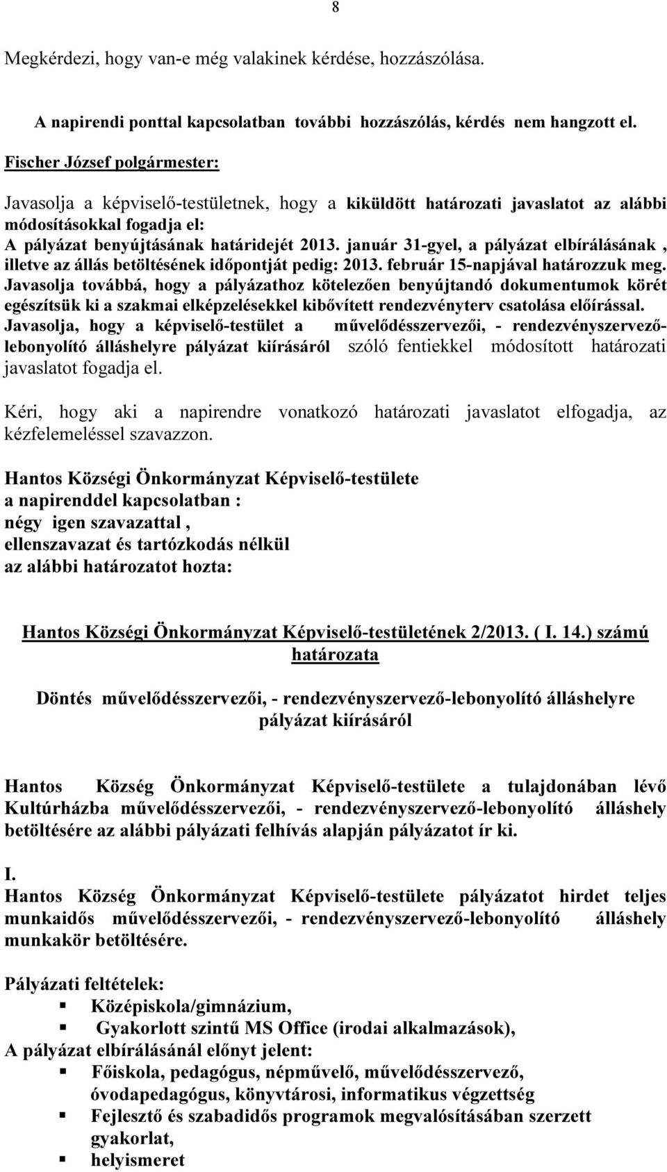 január 31-gyel, a pályázat elbírálásának, illetve az állás betöltésének időpontját pedig: 2013. február 15-napjával határozzuk meg.