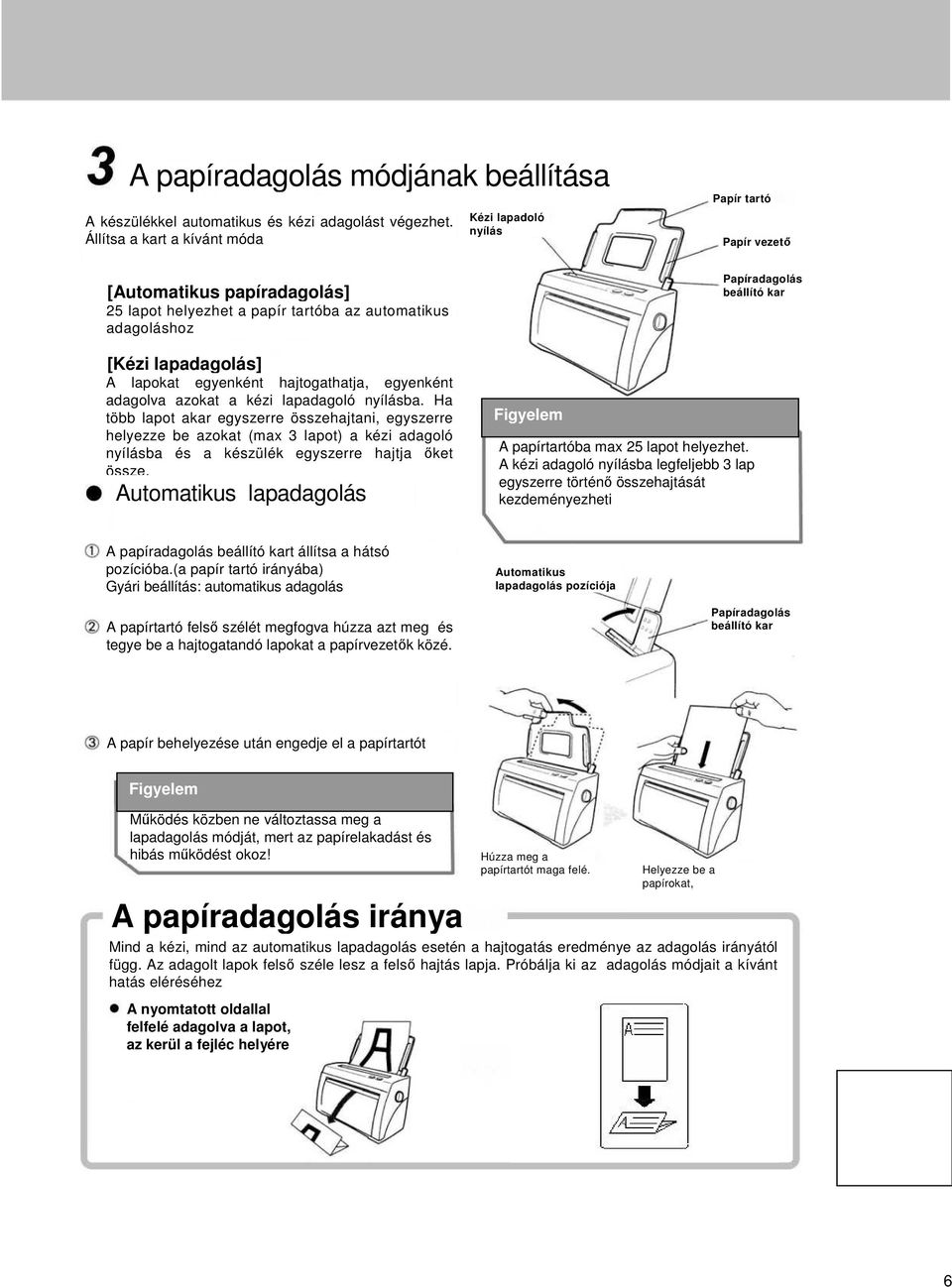 lapadagolás] A lapokat egyenként hajtogathatja, egyenként adagolva azokat a kézi lapadagoló nyílásba.